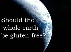 Should the whole earth be Gluten-free?